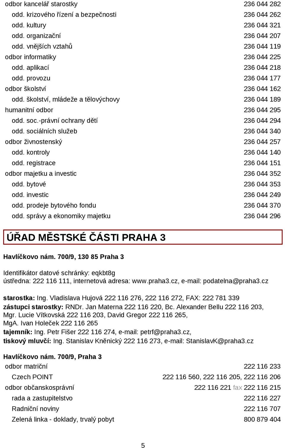 školství, mládeže a tělovýchovy 236 044 189 humanitní odbor 236 044 295 odd. soc.-právní ochrany dětí 236 044 294 odd. sociálních služeb 236 044 340 odbor živnostenský 236 044 257 odd.