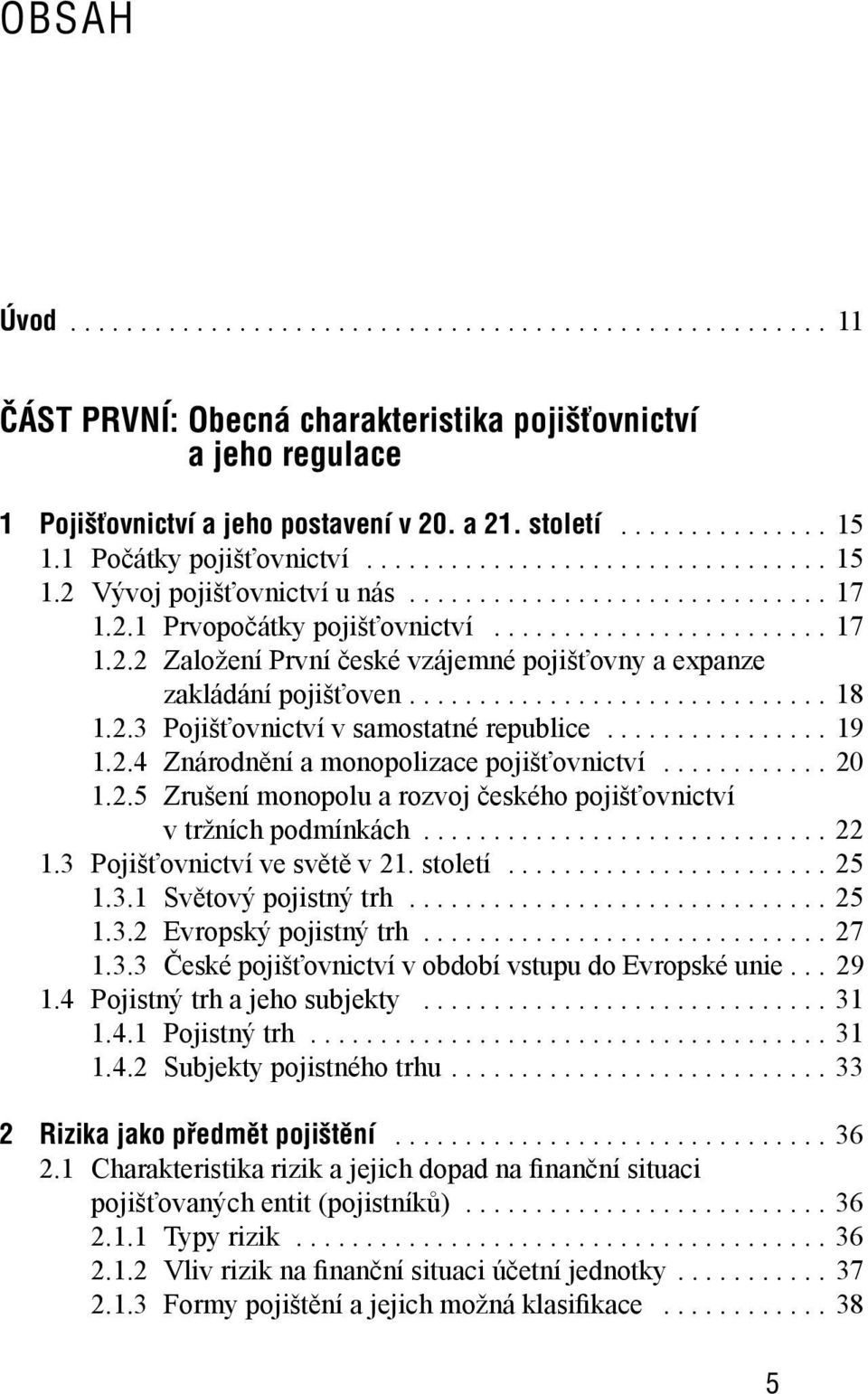 ............................. 18 1.2.3 Pojišťovnictví v samostatné republice................ 19 1.2.4 Znárodnění a monopolizace pojišťovnictví............ 20 1.2.5 Zrušení monopolu a rozvoj českého pojišťovnictví v tržních podmínkách.