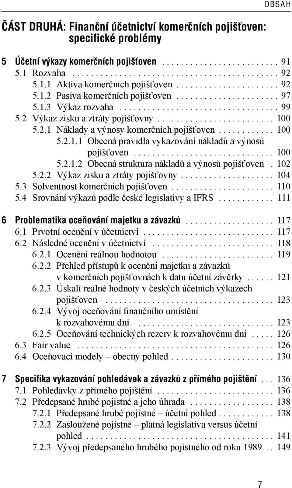 2 Výkaz zisku a ztráty pojišťovny......................... 100 5.2.1 Náklady a výnosy komerčních pojišťoven............ 100 5.2.1.1 Obecná pravidla vykazování nákladů a výnosů pojišťoven.............................. 100 5.2.1.2 Obecná struktura nákladů a výnosů pojišťoven.