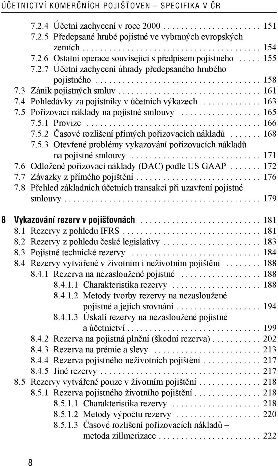 ............................... 161 7.4 Pohledávky za pojistníky v účetních výkazech............. 163 7.5 Pořizovací náklady na pojistné smlouvy.................. 165 7.5.1 Provize....................................... 166 7.