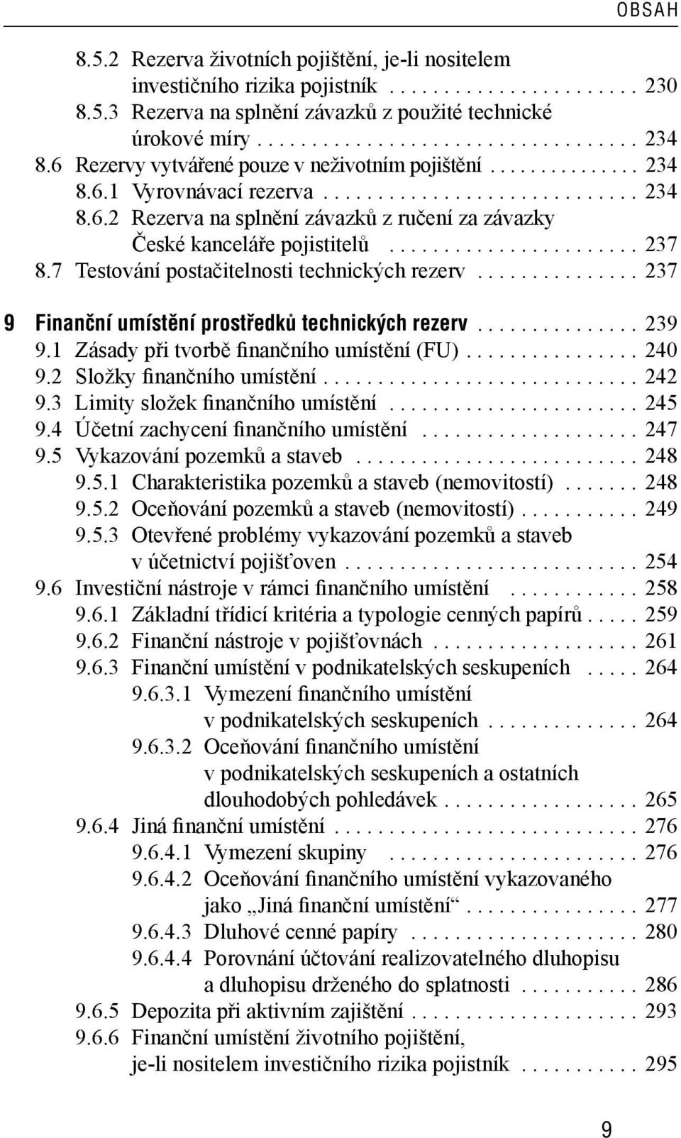 ...................... 237 8.7 Testování postačitelnosti technických rezerv............... 237 9 Finanční umístění prostředků technických rezerv............... 239 9.