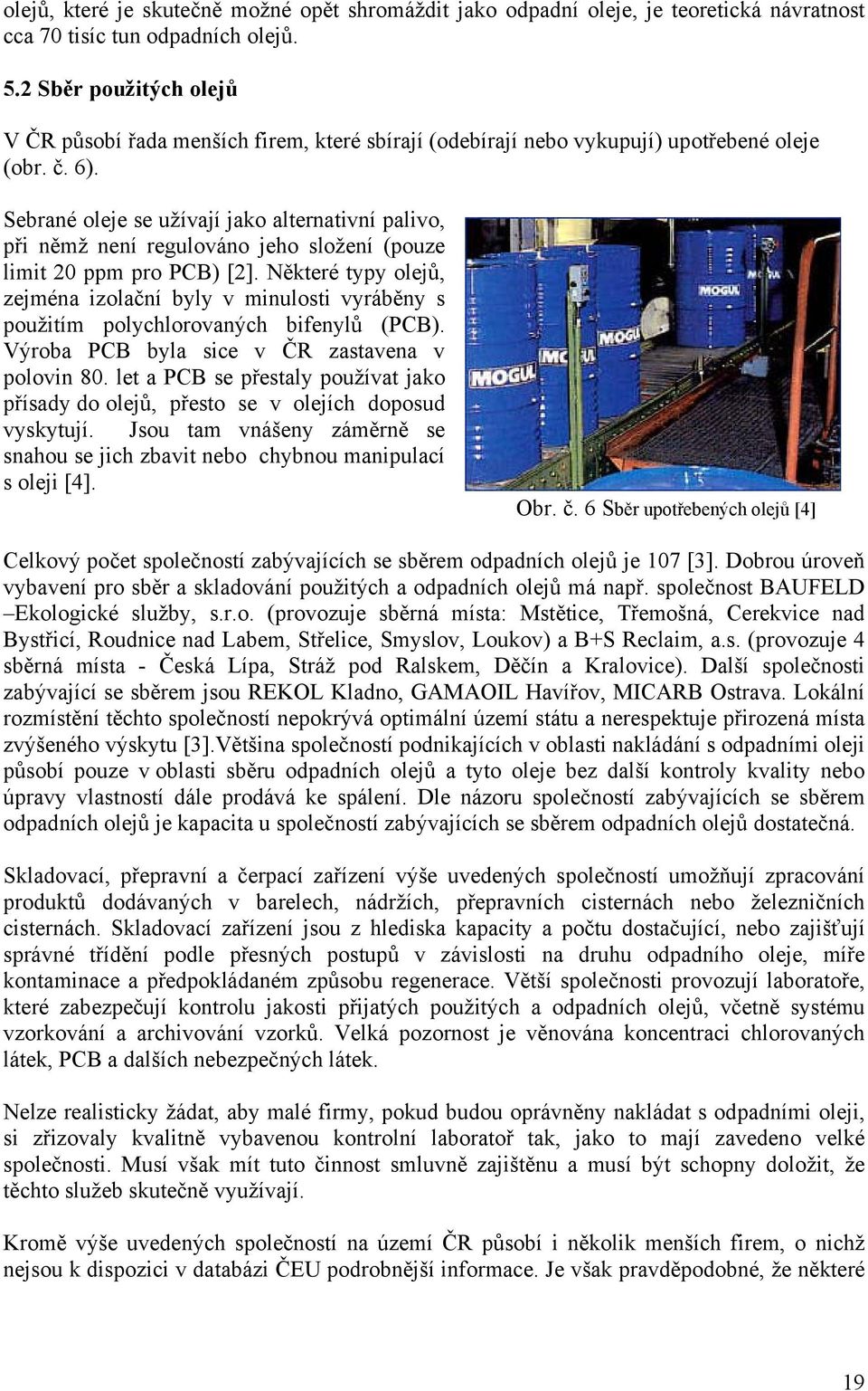 Sebrané oleje se užívají jako alternativní palivo, při němž není regulováno jeho složení (pouze limit 20 ppm pro PCB) [2].