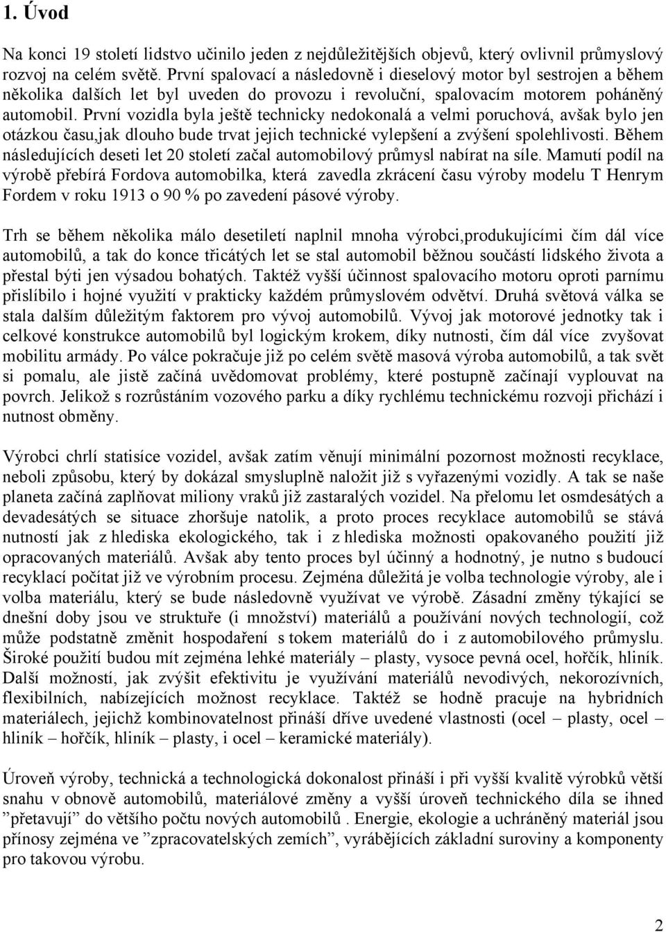 První vozidla byla ještě technicky nedokonalá a velmi poruchová, avšak bylo jen otázkou času,jak dlouho bude trvat jejich technické vylepšení a zvýšení spolehlivosti.