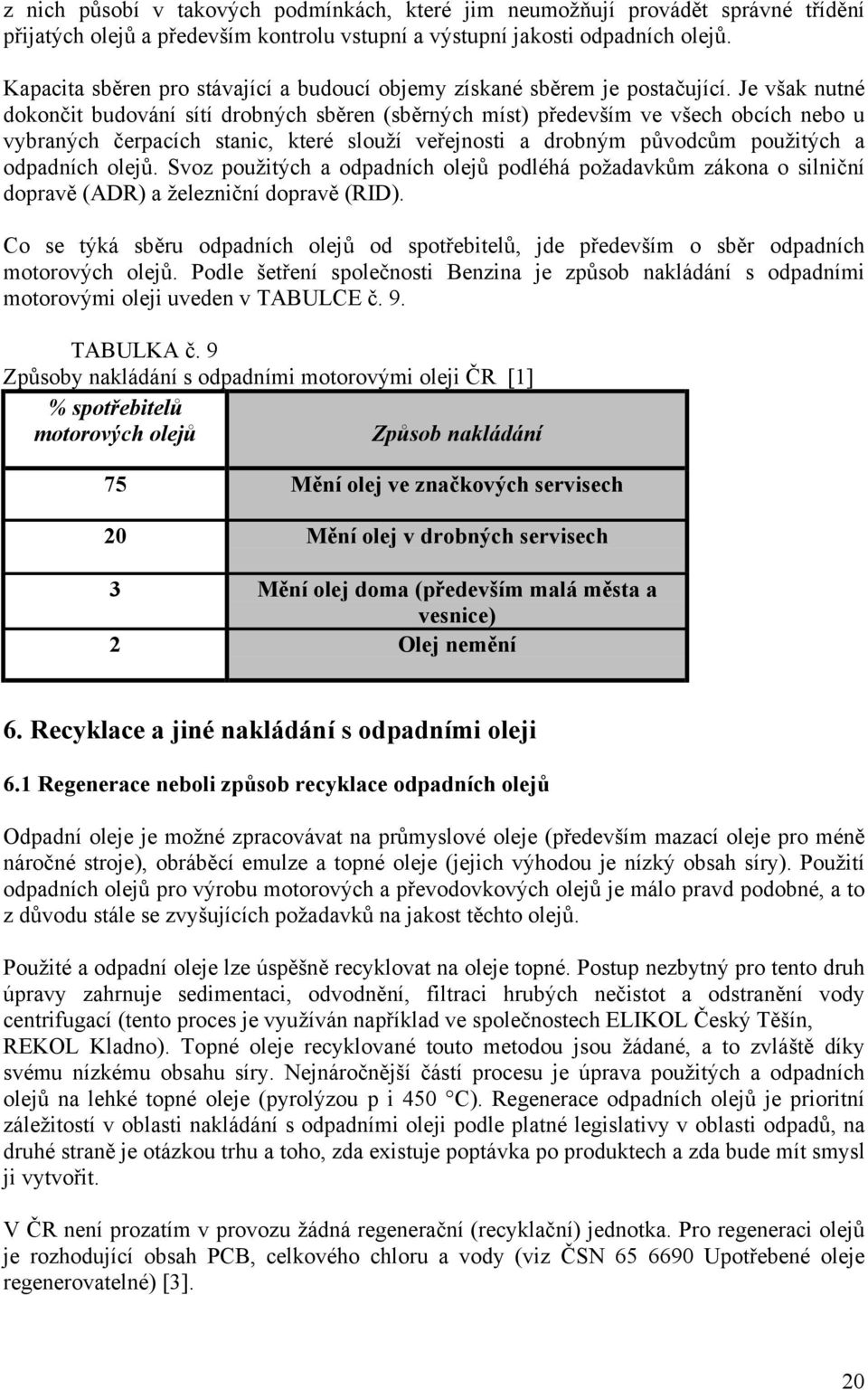 Je však nutné dokončit budování sítí drobných sběren (sběrných míst) především ve všech obcích nebo u vybraných čerpacích stanic, které slouží veřejnosti a drobným původcům použitých a odpadních