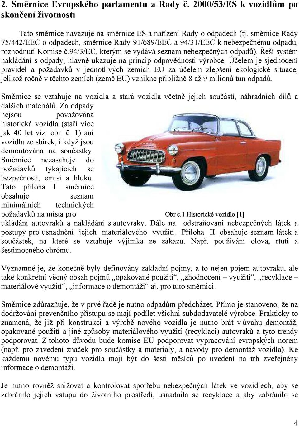 Řeší systém nakládání s odpady, hlavně ukazuje na princip odpovědnosti výrobce.