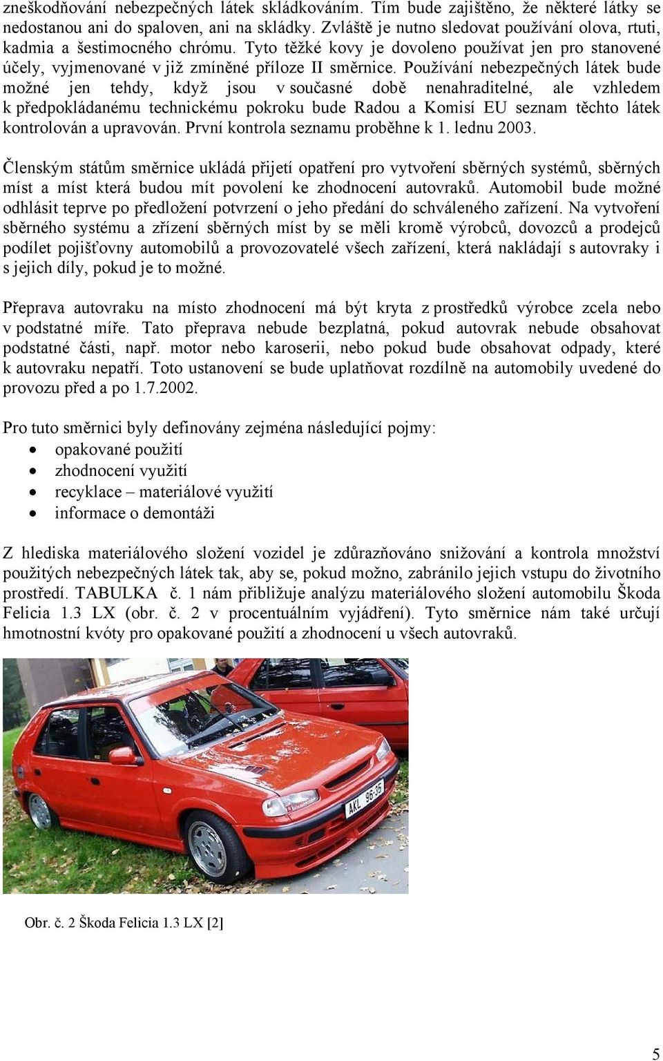 Používání nebezpečných látek bude možné jen tehdy, když jsou v současné době nenahraditelné, ale vzhledem k předpokládanému technickému pokroku bude Radou a Komisí EU seznam těchto látek kontrolován