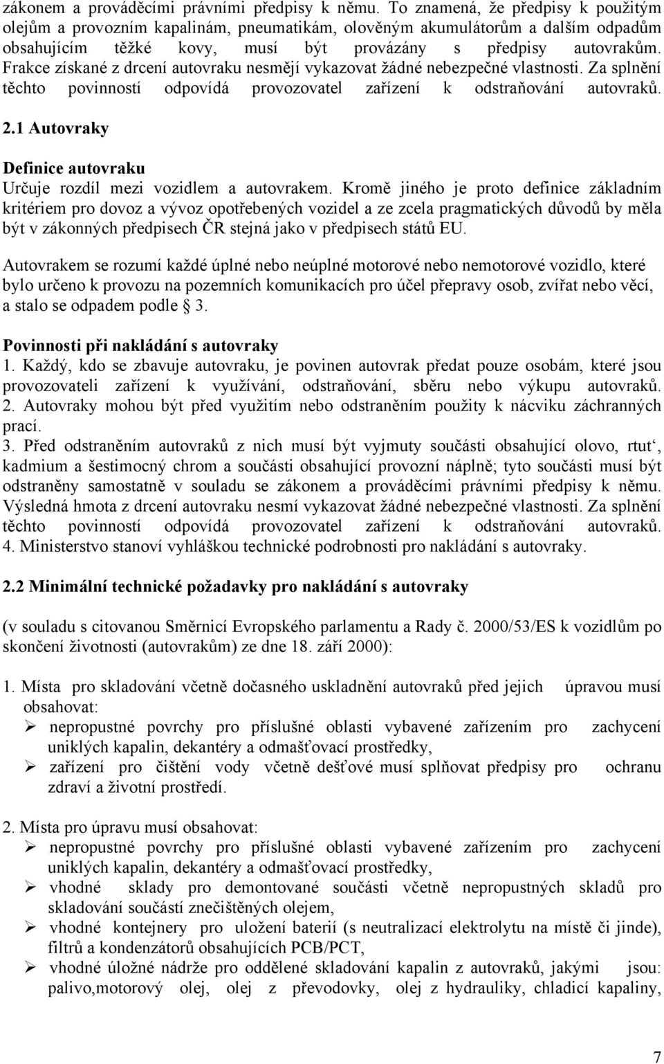 Frakce získané z drcení autovraku nesmějí vykazovat žádné nebezpečné vlastnosti. Za splnění těchto povinností odpovídá provozovatel zařízení k odstraňování autovraků. 2.