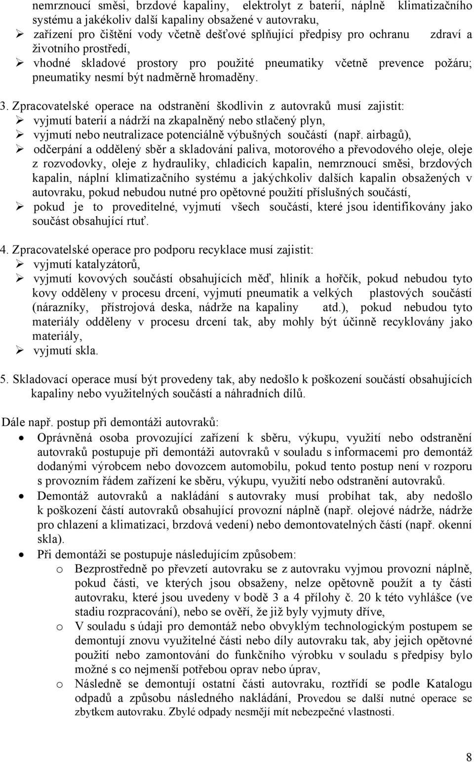 Zpracovatelské operace na odstranění škodlivin z autovraků musí zajistit: vyjmutí baterií a nádrží na zkapalněný nebo stlačený plyn, vyjmutí nebo neutralizace potenciálně výbušných součástí (např.