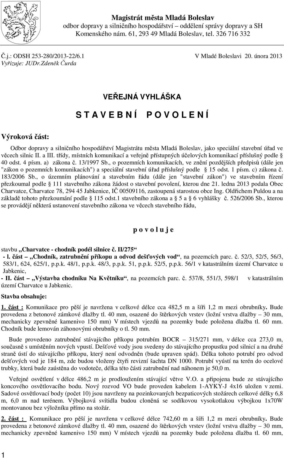 Zdeněk Čurda VEŘEJNÁ VYHLÁŠKA S T A V E B N Í P O V O L E N Í Výroková část: Odbor dopravy a silničního hospodářství Magistrátu města Mladá Boleslav, jako speciální stavební úřad ve věcech silnic II.