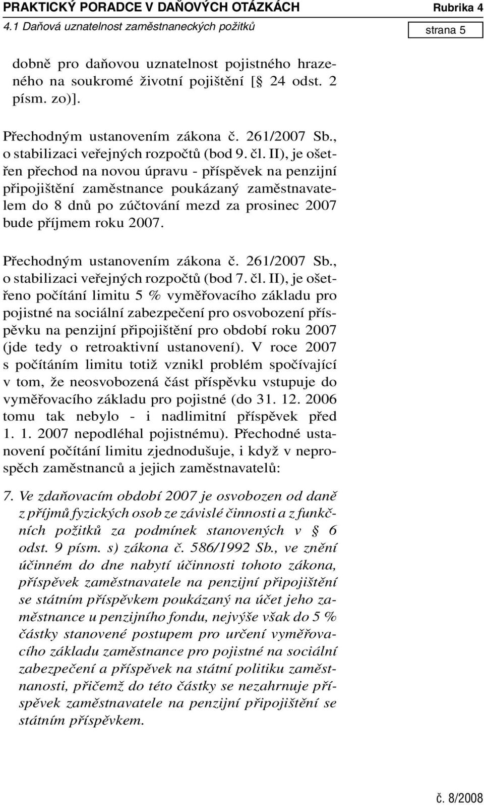 II), je ošetřen přechod na novou úpravu - příspěvek na penzijní připojištění zaměstnance poukázaný zaměstnavatelem do 8 dnů po zúčtování mezd za prosinec 2007 bude příjmem roku 2007.