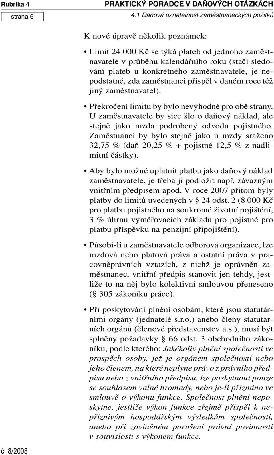 U zaměstnavatele by sice šlo o daňový náklad, ale stejně jako mzda podrobený odvodu pojistného.