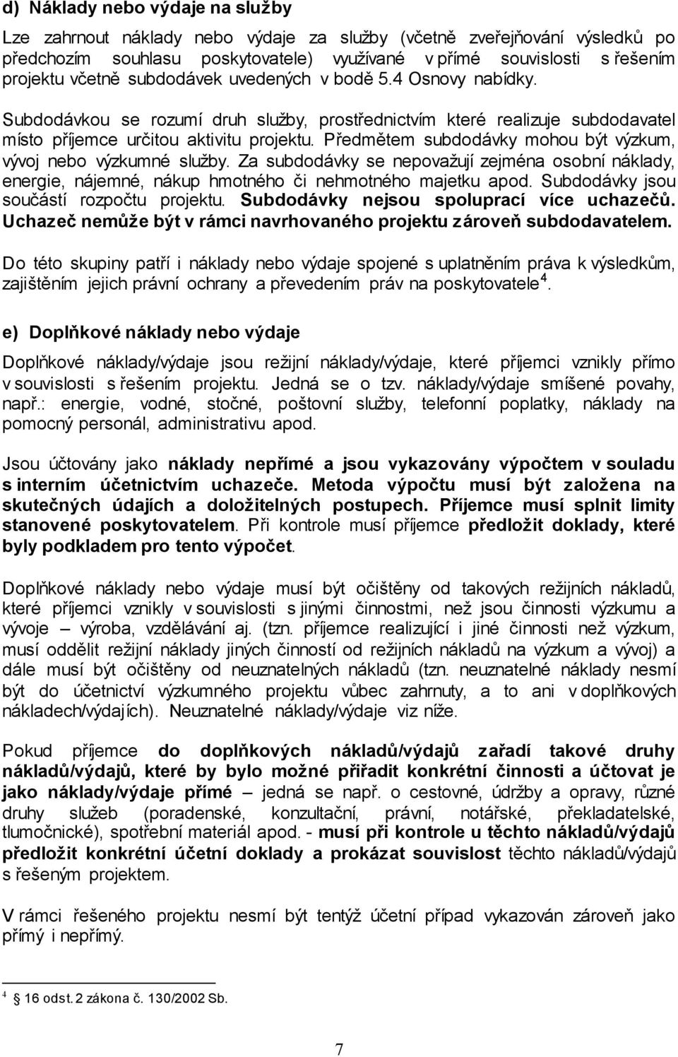 Předmětem subdodávky mohou být výzkum, vývoj nebo výzkumné služby. Za subdodávky se nepovažují zejména osobní náklady, energie, nájemné, nákup hmotného či nehmotného majetku apod.