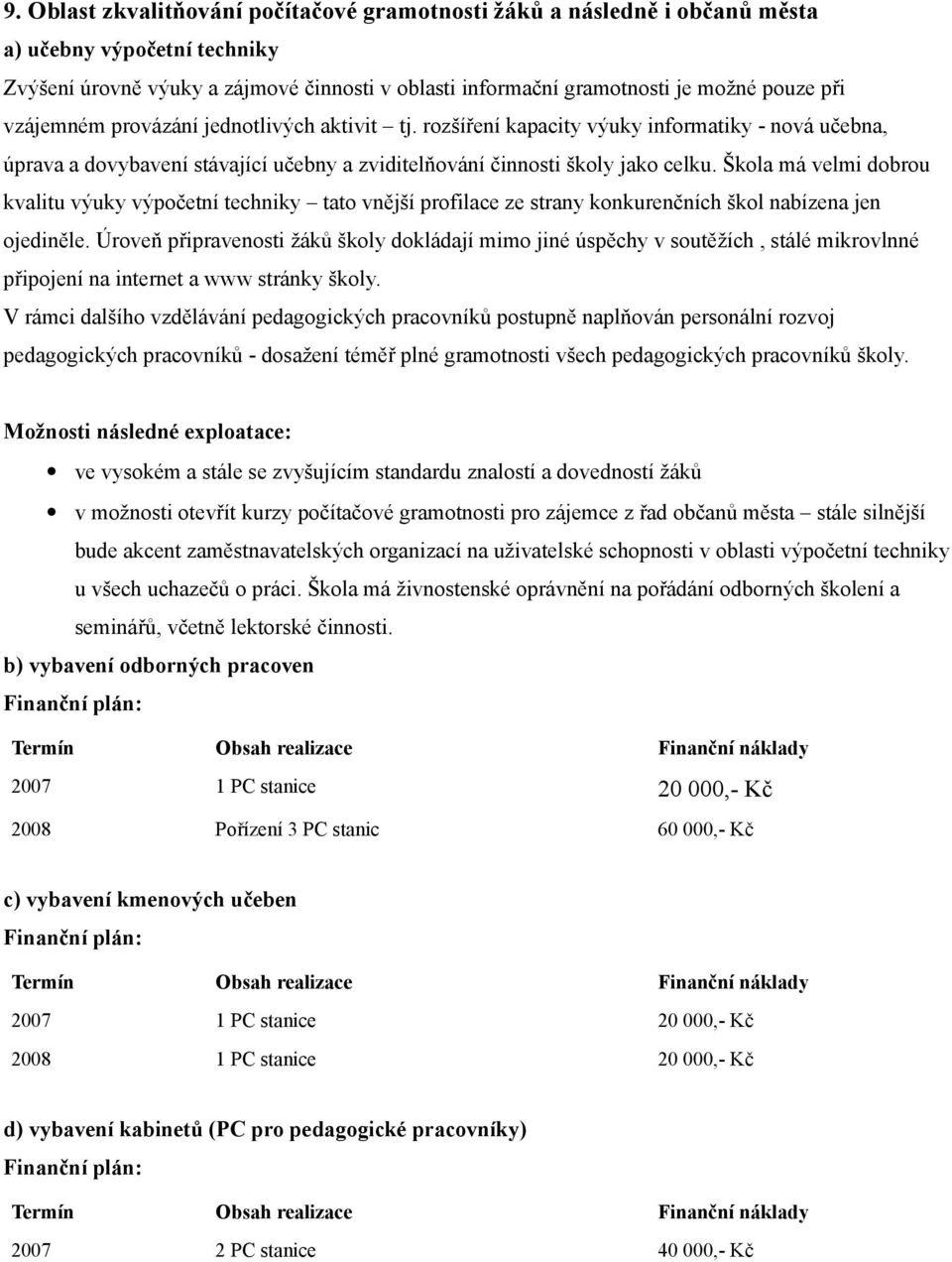 Škola má velmi dobrou kvalitu výuky výpočetní techniky tato vnější profilace ze strany konkurenčních škol nabízena jen ojediněle.