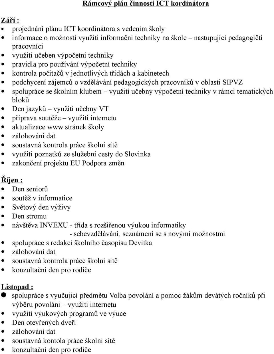 spolupráce se školním klubem využití učebny výpočetní techniky v rámci tematických bloků Den jazyků využití učebny VT příprava soutěže využití internetu aktualizace www stránek školy využití poznatků