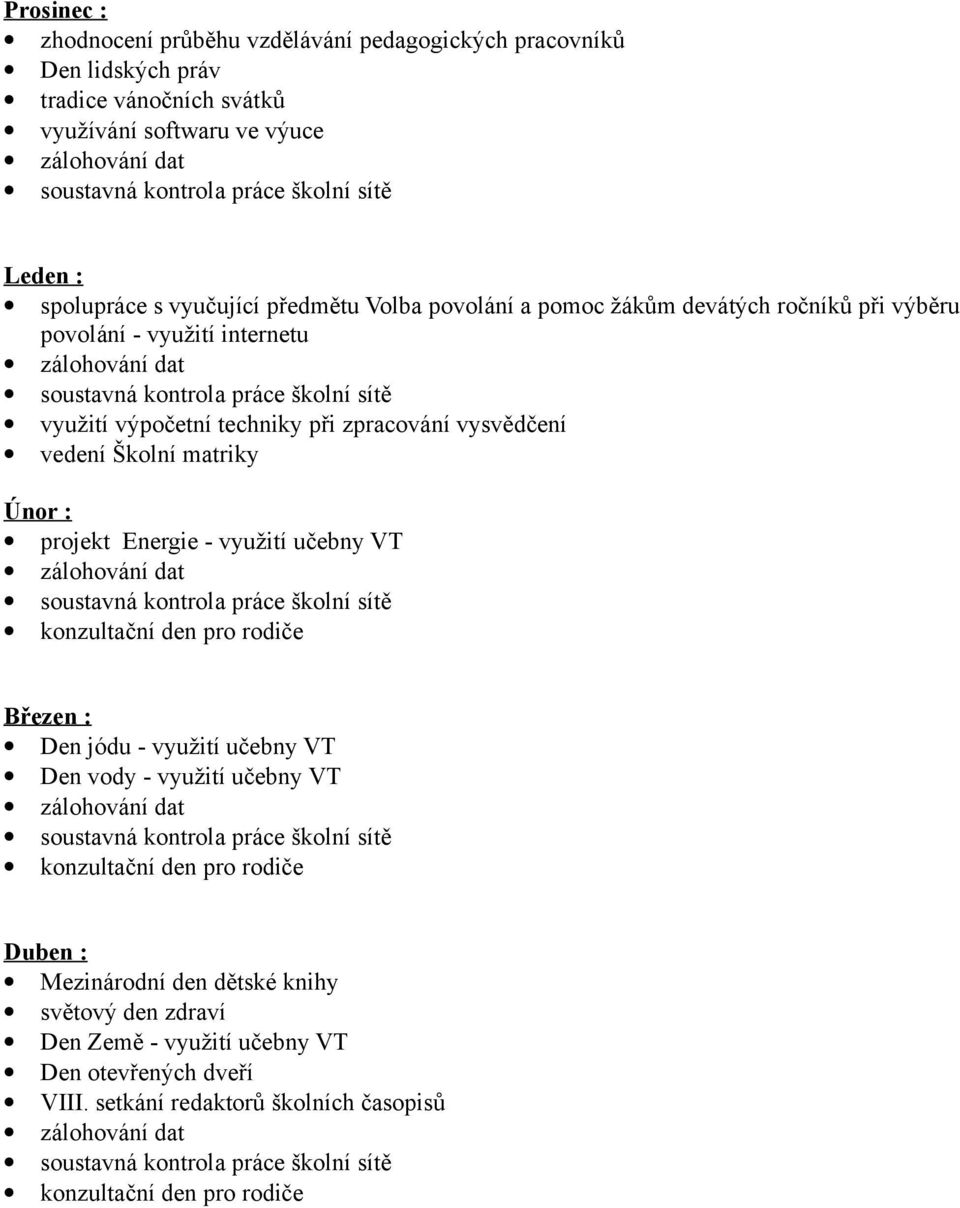 matriky Únor : projekt Energie - využití učebny VT konzultační den pro rodiče Březen : Den jódu - využití učebny VT Den vody - využití učebny VT konzultační den pro