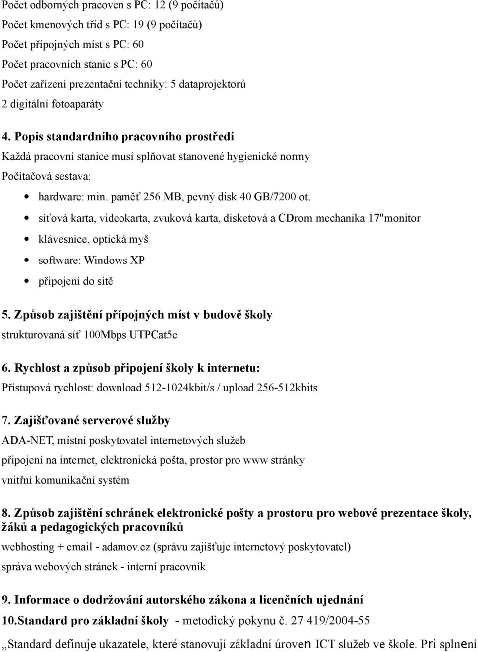 paměť 256 MB, pevný disk 40 GB/7200 ot. síťová karta, videokarta, zvuková karta, disketová a CDrom mechanika 17"monitor klávesnice, optická myš software: Windows XP připojení do sítě 5.