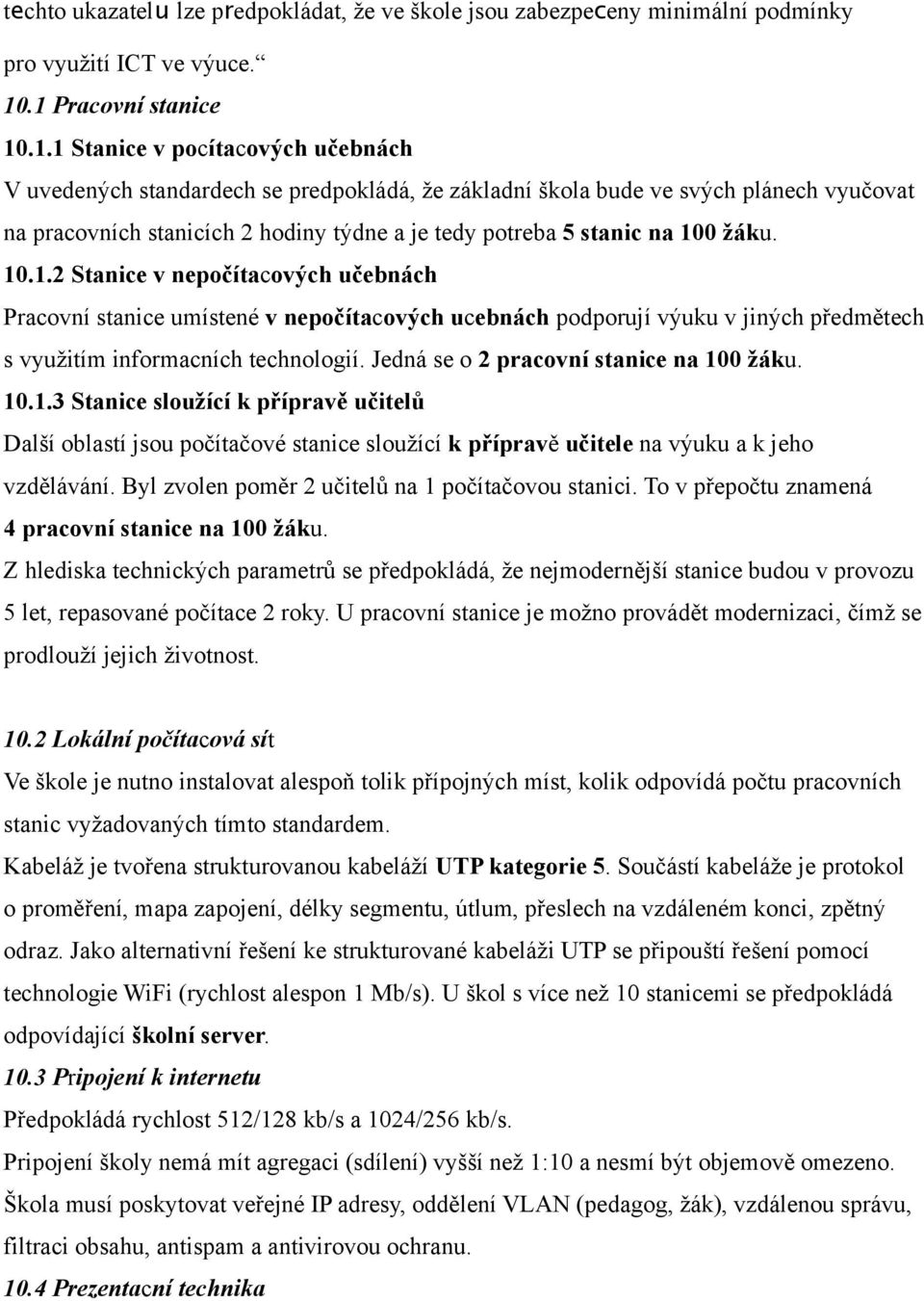 potreba 5 stanic na 100 žáku. 10.1.2 Stanice v nepočítacových učebnách Pracovní stanice umístené v nepočítacových ucebnách podporují výuku v jiných předmětech s využitím informacních technologií.