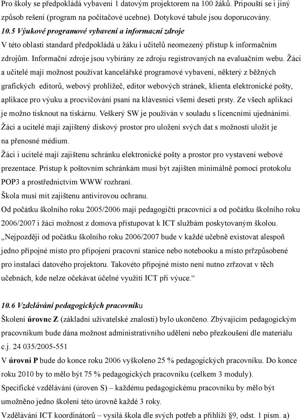 5 Výukové programové vybavení a informacní zdroje V této oblasti standard předpokládá u žáku i učitelů neomezený přístup k informačním zdrojům.