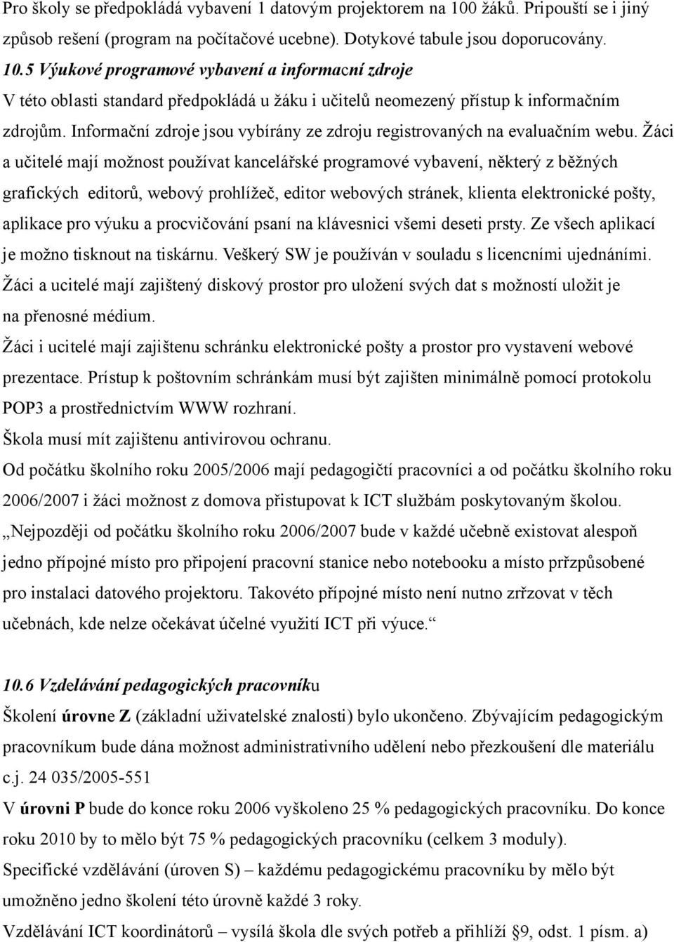 5 Výukové programové vybavení a informacní zdroje V této oblasti standard předpokládá u žáku i učitelů neomezený přístup k informačním zdrojům.