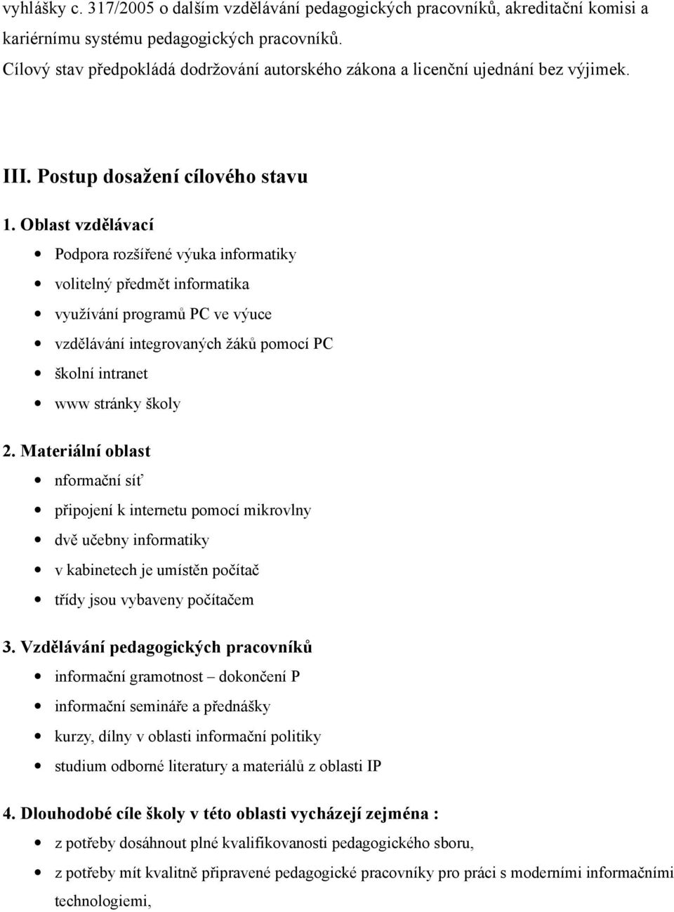 Oblast vzdělávací Podpora rozšířené výuka informatiky volitelný předmět informatika využívání programů PC ve výuce vzdělávání integrovaných žáků pomocí PC školní intranet www stránky školy 2.