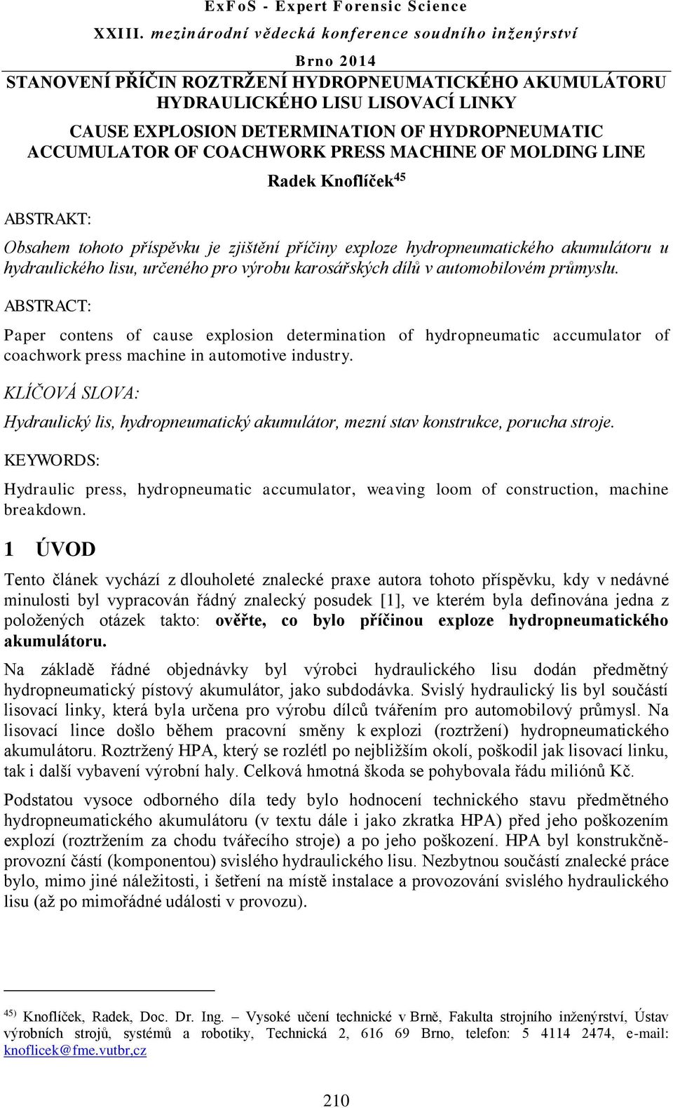 ABSTRACT: Paper contens of cause explosion determination of hydropneumatic accumulator of coachwork press machine in automotive industry.