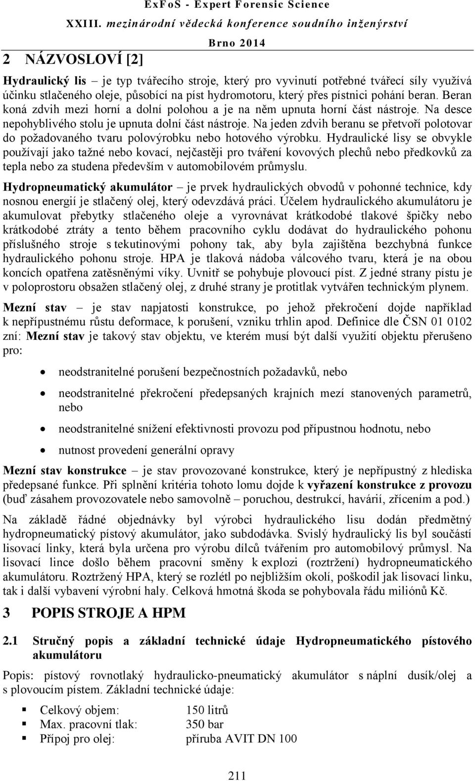 Na jeden zdvih beranu se přetvoří polotovar do požadovaného tvaru polovýrobku nebo hotového výrobku.