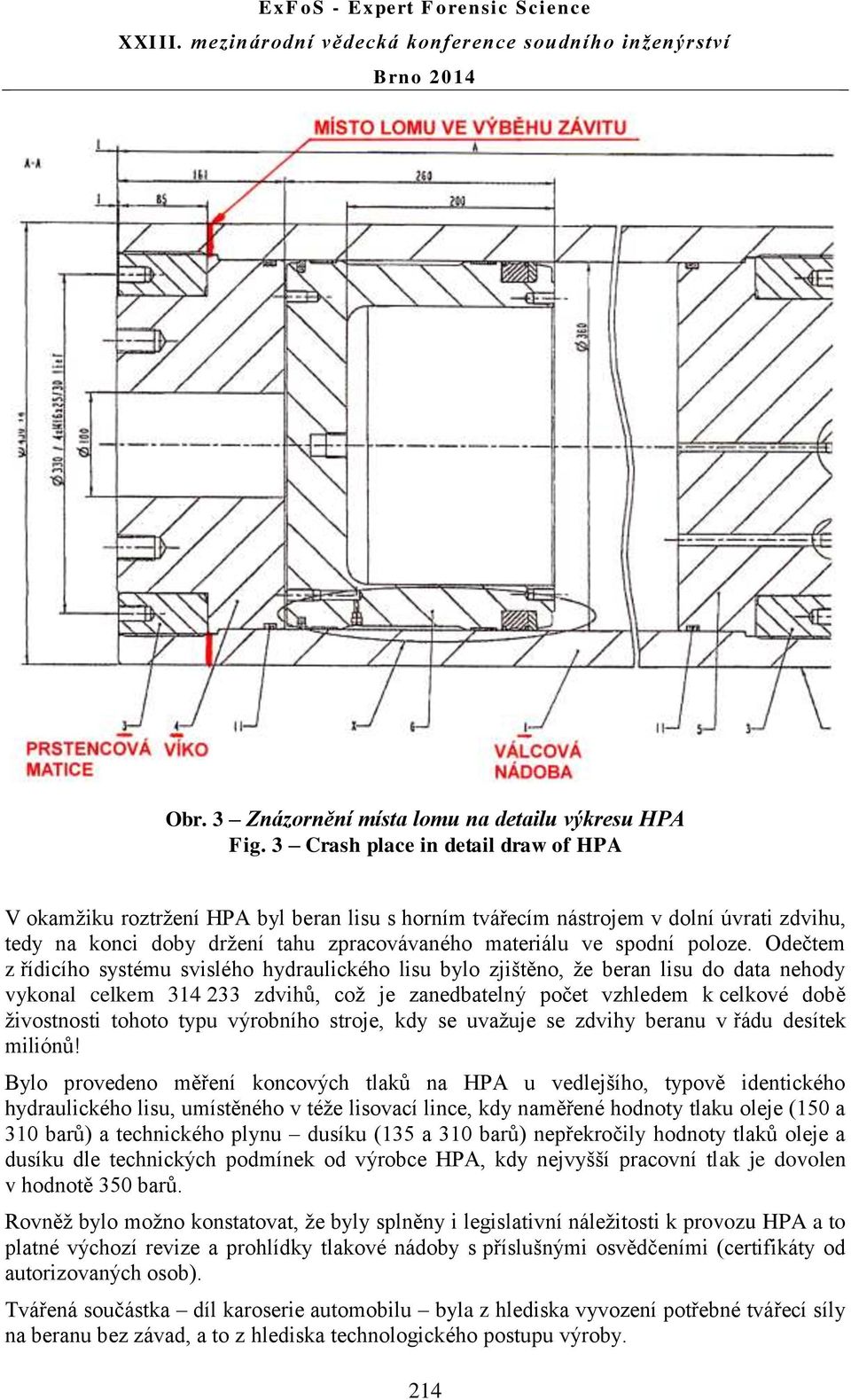 Odečtem z řídicího systému svislého hydraulického lisu bylo zjištěno, že beran lisu do data nehody vykonal celkem 314 233 zdvihů, což je zanedbatelný počet vzhledem k celkové době živostnosti tohoto