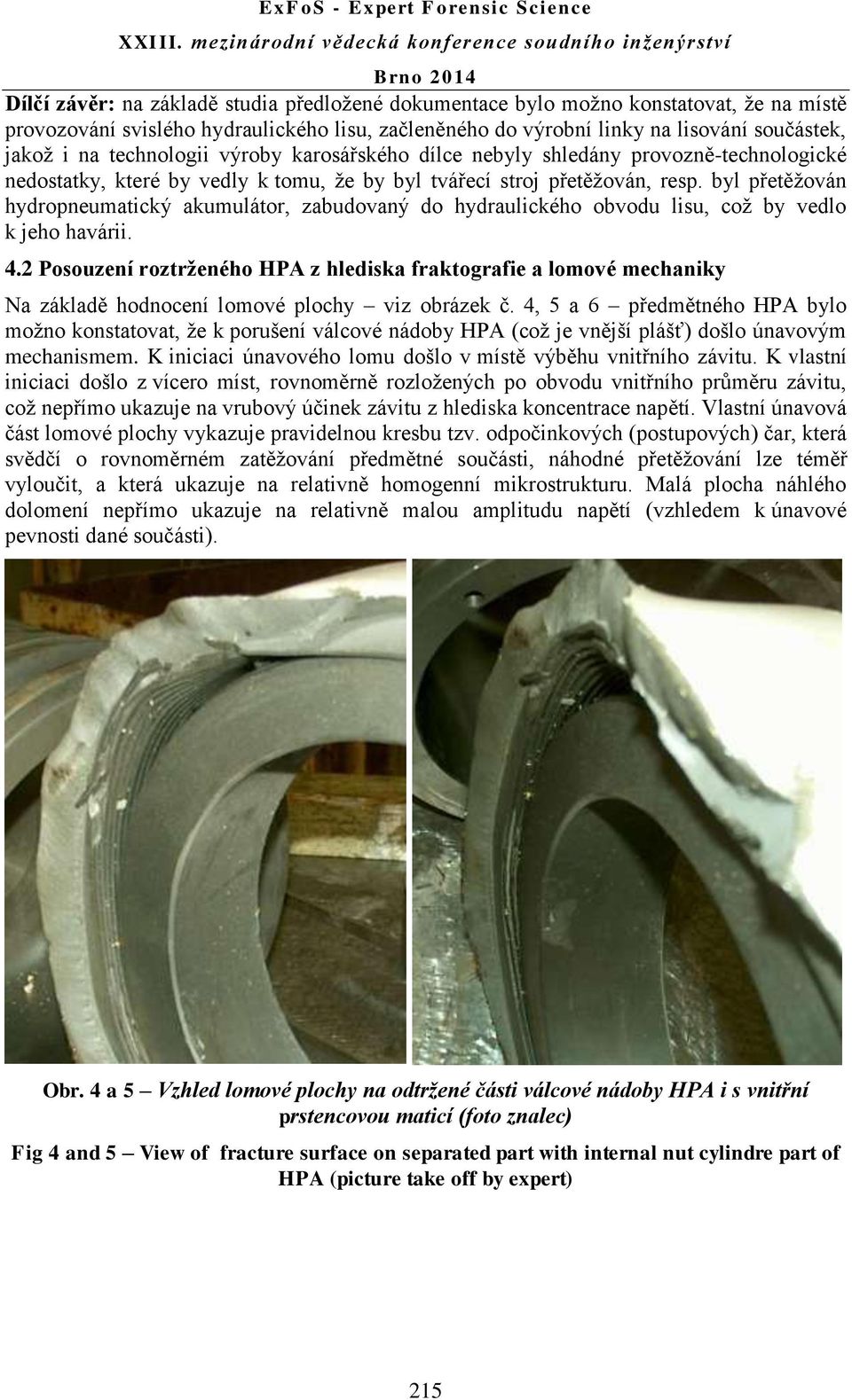 byl přetěžován hydropneumatický akumulátor, zabudovaný do hydraulického obvodu lisu, což by vedlo k jeho havárii. 4.