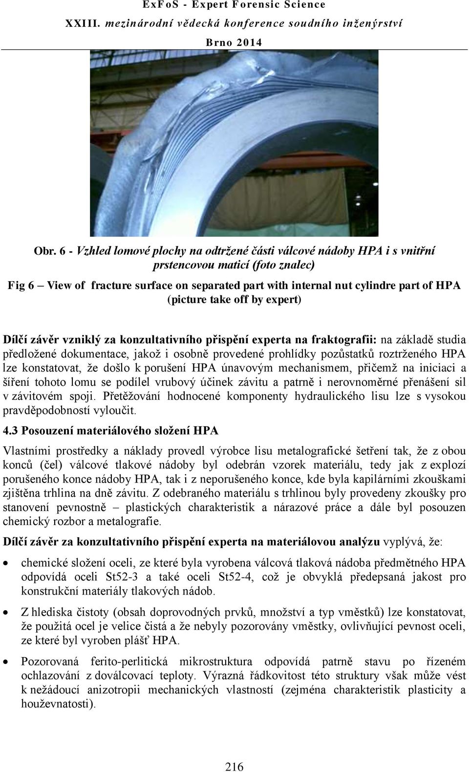 roztrženého HPA lze konstatovat, že došlo k porušení HPA únavovým mechanismem, přičemž na iniciaci a šíření tohoto lomu se podílel vrubový účinek závitu a patrně i nerovnoměrné přenášení sil v