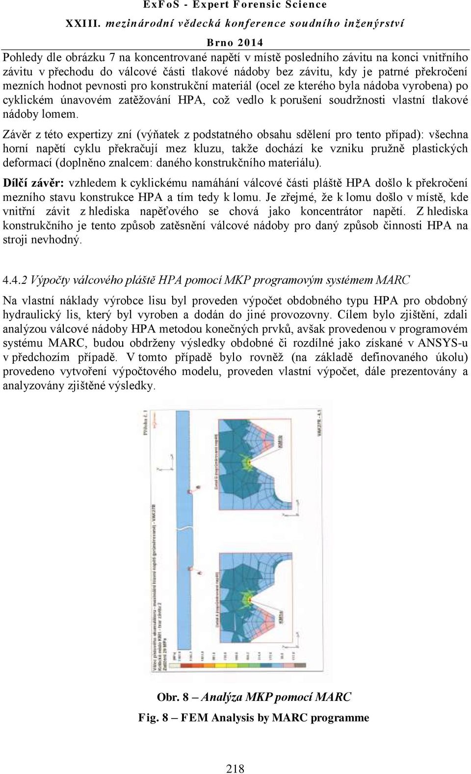 Závěr z této expertizy zní (výňatek z podstatného obsahu sdělení pro tento případ): všechna horní napětí cyklu překračují mez kluzu, takže dochází ke vzniku pružně plastických deformací (doplněno