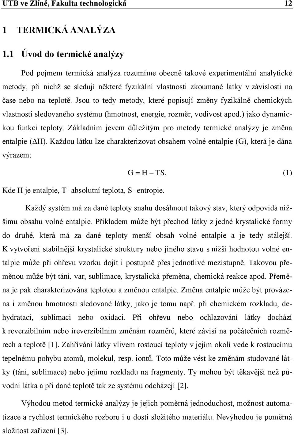 nebo na teplotě. Jsou to tedy metody, které popisují změny fyzikálně chemických vlastností sledovaného systému (hmotnost, energie, rozměr, vodivost apod.) jako dynamickou funkci teploty.