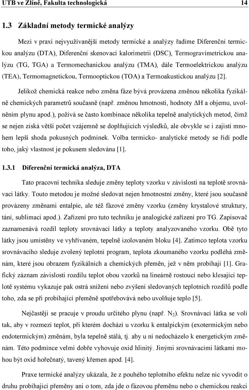 analýzu (TG, TGA) a Termomechanickou analýzu (TMA), dále Termoelektrickou analýzu (TEA), Termomagnetickou, Termooptickou (TOA) a Termoakustickou analýzu [2].