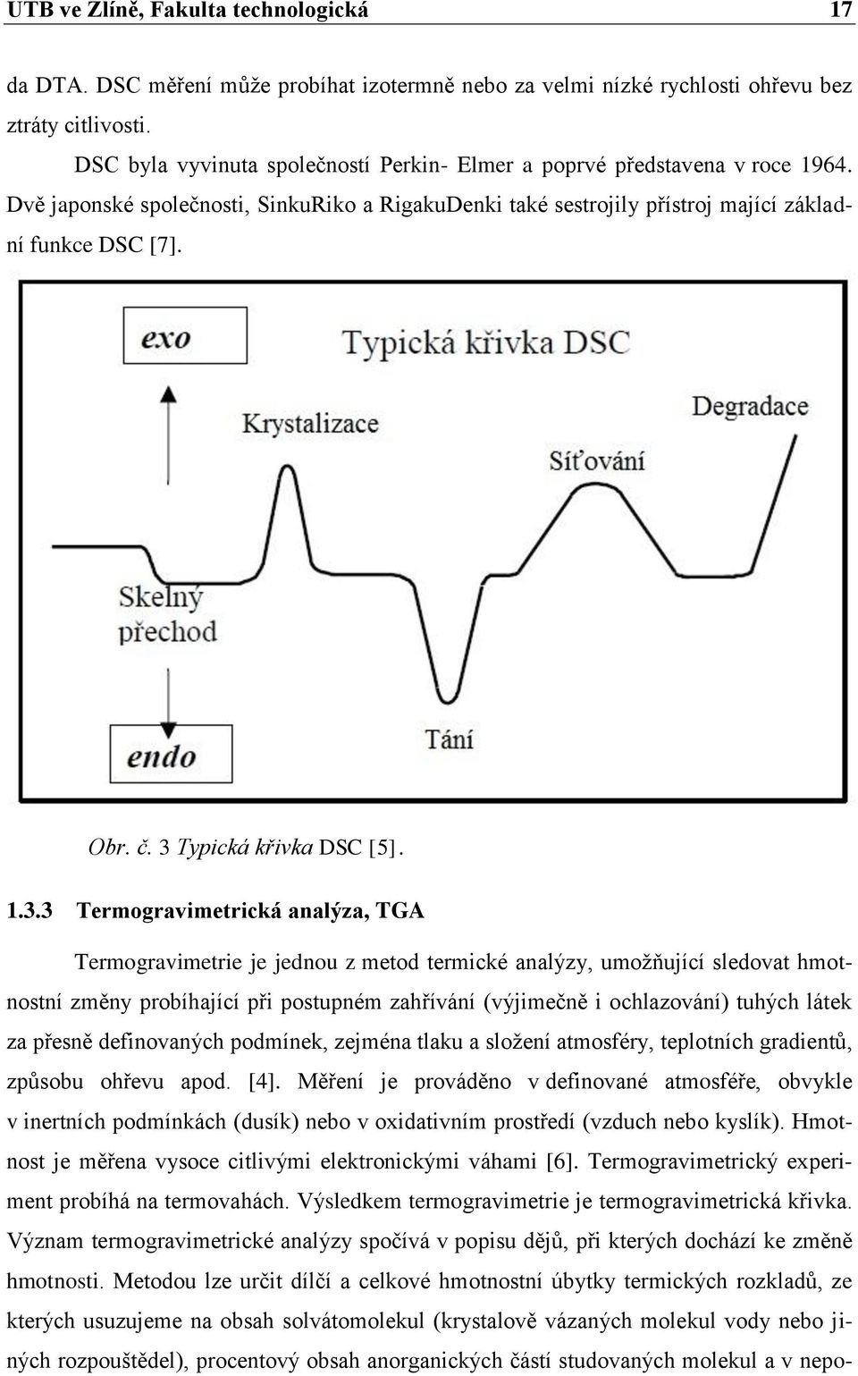 3 Typická křivka DSC [5]. 1.3.3 Termogravimetrická analýza, TGA Termogravimetrie je jednou z metod termické analýzy, umoţňující sledovat hmotnostní změny probíhající při postupném zahřívání