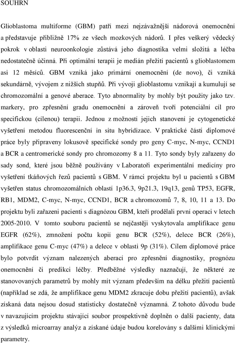 Při optimální terapii je medián přeţití pacientů s glioblastomem asi 12 měsíců. GBM vzniká jako primární onemocnění (de novo), či vzniká sekundárně, vývojem z niţších stupňů.