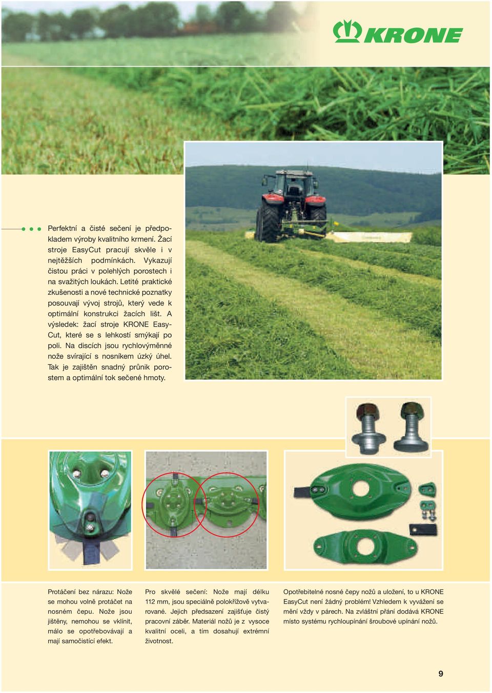 A výsledek: žací stroje KRONE Easy- Cut, které se s lehkostí smýkají po poli. Na discích jsou rychlovýměnné nože svírající s nosníkem úzký úhel.
