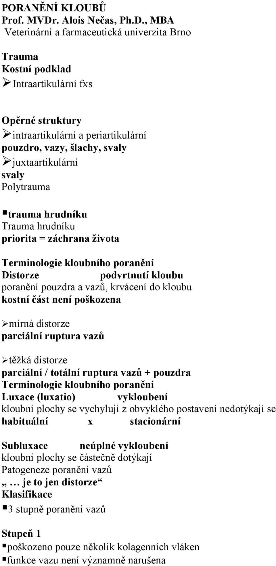 , MBA Veterinární a farmaceutická univerzita Brno Trauma Kostní podklad Intraartikulární fxs Opěrné struktury intraartikulární a periartikulární pouzdro, vazy, šlachy, svaly juxtaartikulární svaly