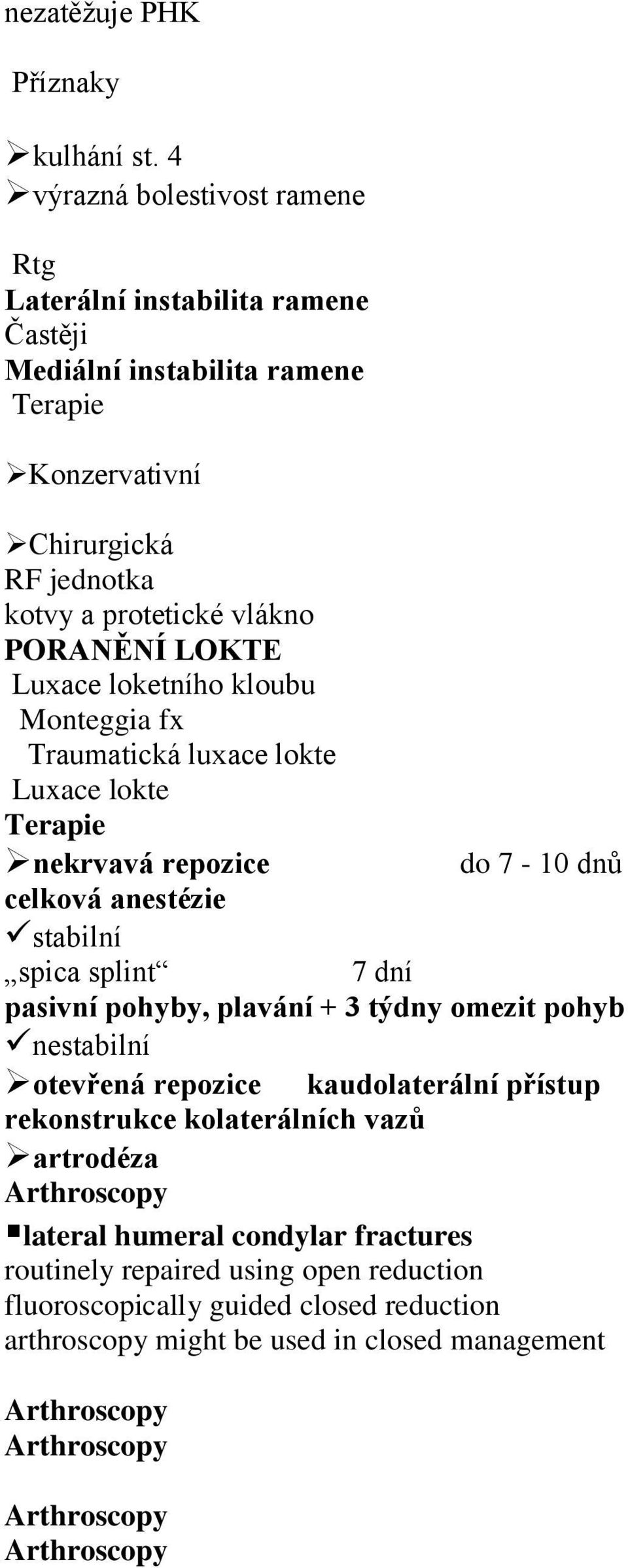 PORANĚNÍ LOKTE Luxace loketního kloubu Monteggia fx Traumatická luxace lokte Luxace lokte nekrvavá repozice do 7-10 dnů celková anestézie stabilní spica splint 7 dní