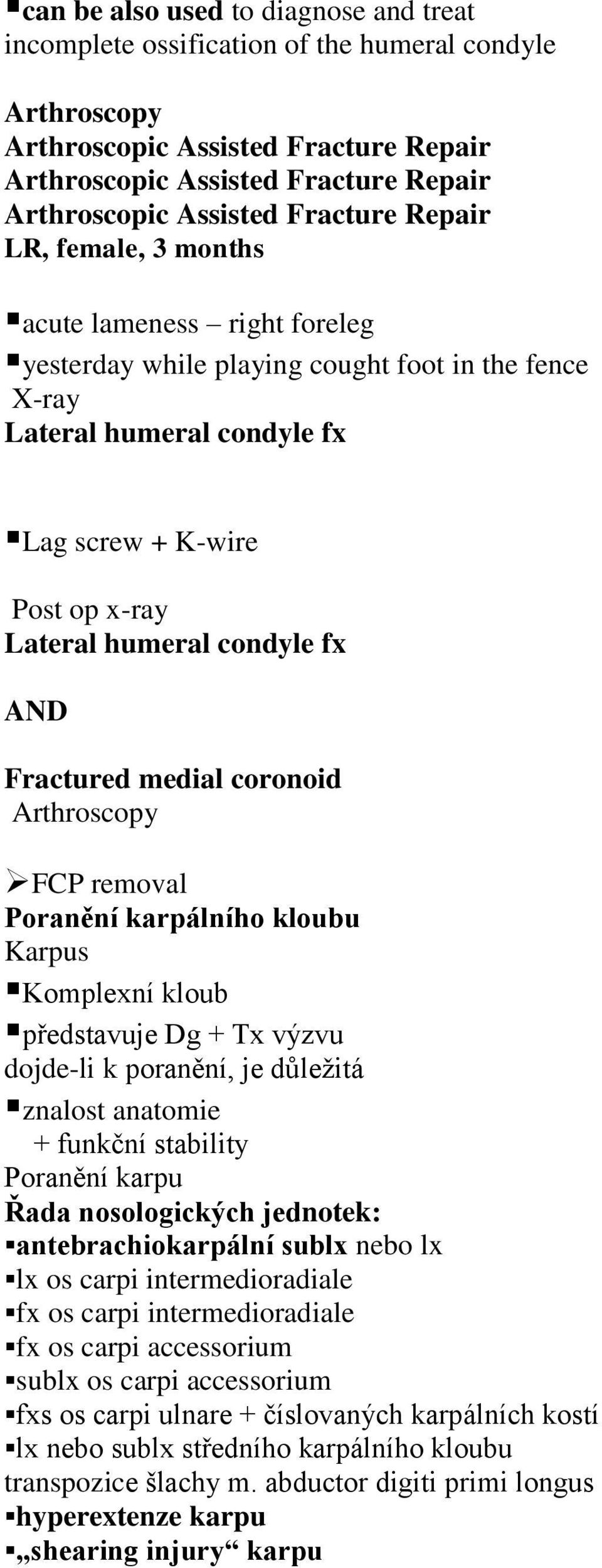 Fractured medial coronoid FCP removal Poranění karpálního kloubu Karpus Komplexní kloub představuje Dg + Tx výzvu dojde-li k poranění, je důležitá znalost anatomie + funkční stability Poranění karpu