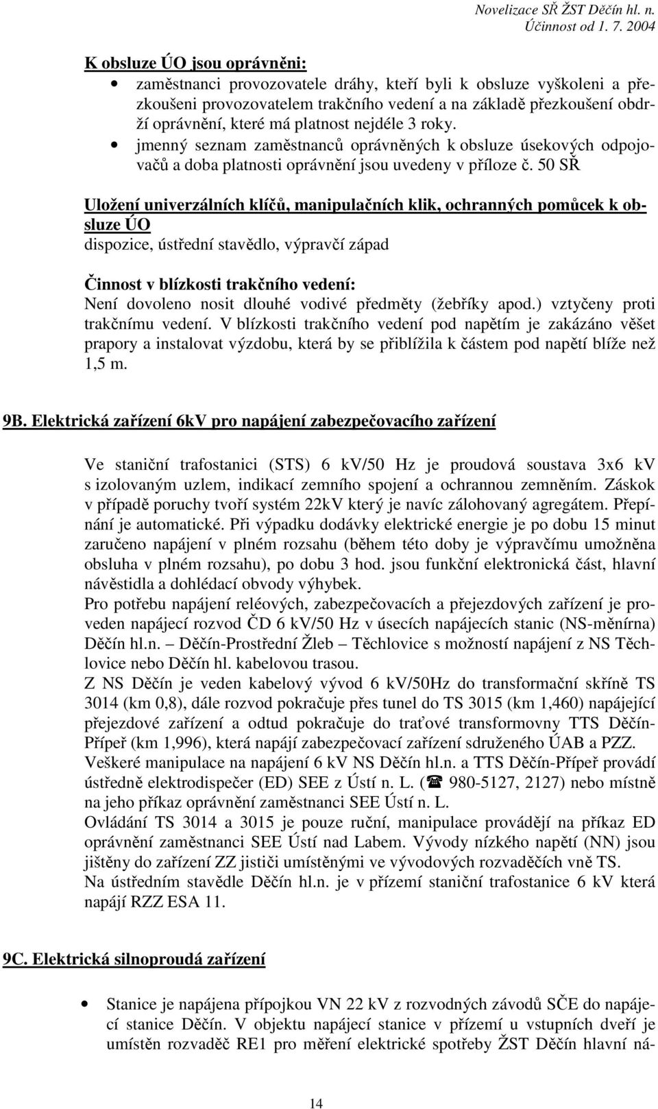 50 SŘ Uložení univerzálních klíčů, manipulačních klik, ochranných pomůcek k obsluze ÚO dispozice, ústřední stavědlo, výpravčí západ Činnost v blízkosti trakčního vedení: Není dovoleno nosit dlouhé