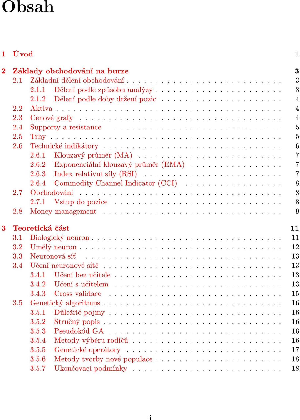 ....................................... 5 2.6 Technické indikátory............................... 6 2.6.1 Klouzavý průměr (MA)......................... 7 2.6.2 Exponenciální klouzavý průměr (EMA).