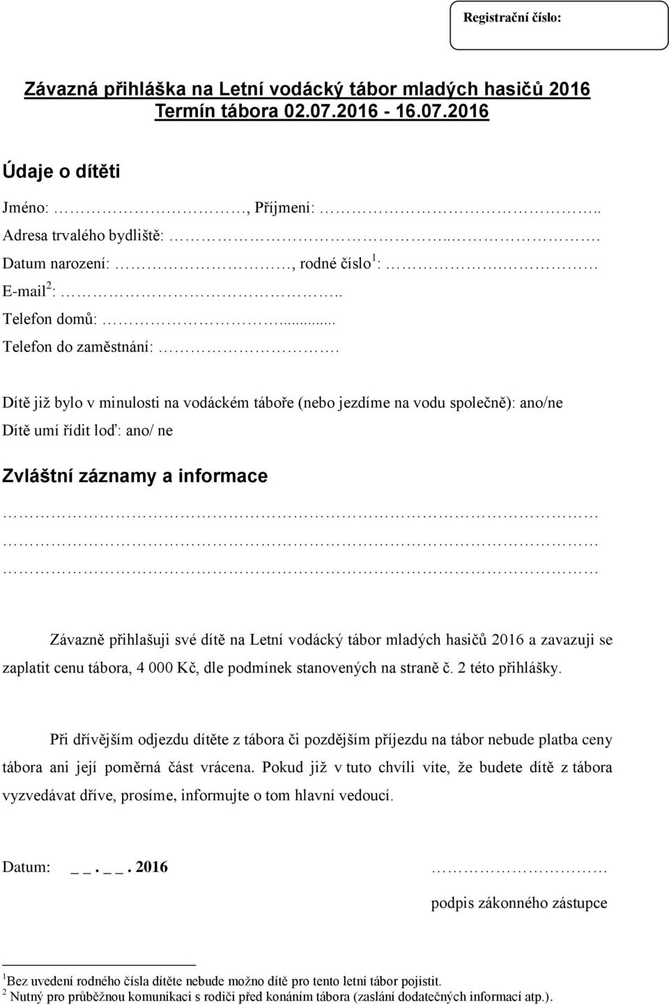 Dítě již bylo v minulosti na vodáckém táboře (nebo jezdíme na vodu společně): ano/ne Dítě umí řídit loď: ano/ ne Zvláštní záznamy a informace Závazně přihlašuji své dítě na Letní vodácký tábor