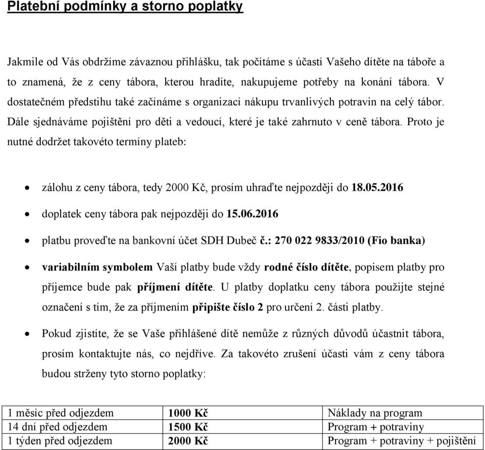 Proto je nutné dodržet takovéto termíny plateb: zálohu z ceny tábora, tedy 2000 Kč, prosím uhraďte nejpozději do 18.05.2016 doplatek ceny tábora pak nejpozději do 15.06.