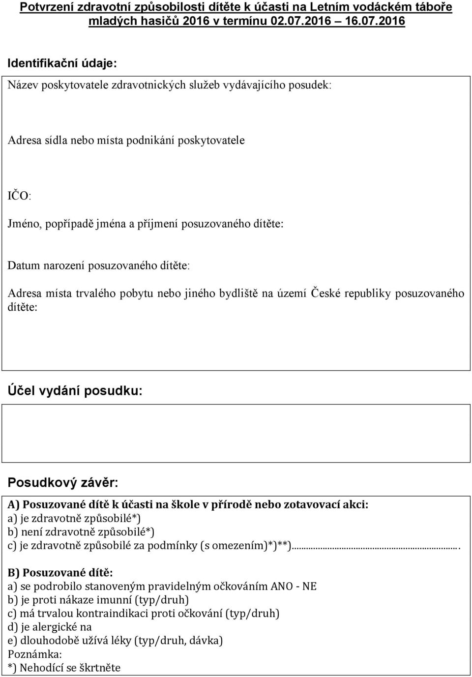 2016 Identifikační údaje: Název poskytovatele zdravotnických služeb vydávajícího posudek: Adresa sídla nebo místa podnikání poskytovatele IČO: Jméno, popřípadě jména a příjmení posuzovaného dítěte: