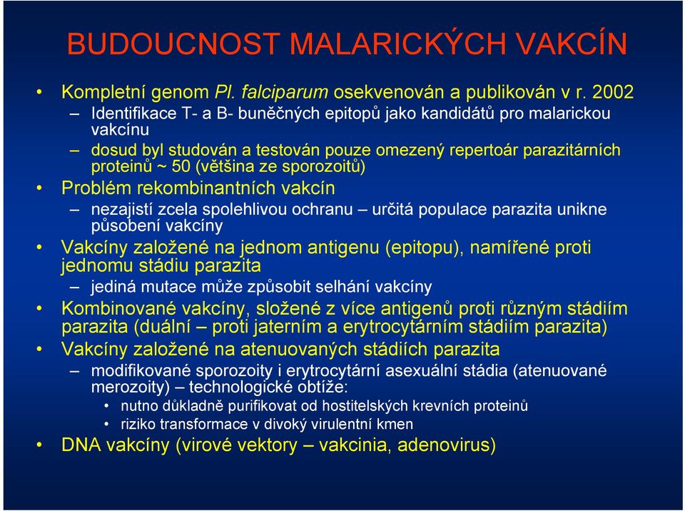 rekombinantních vakcín nezajistí zcela spolehlivou ochranu určitá populace parazita unikne působení vakcíny Vakcíny založené na jednom antigenu (epitopu), namířené proti jednomu stádiu parazita