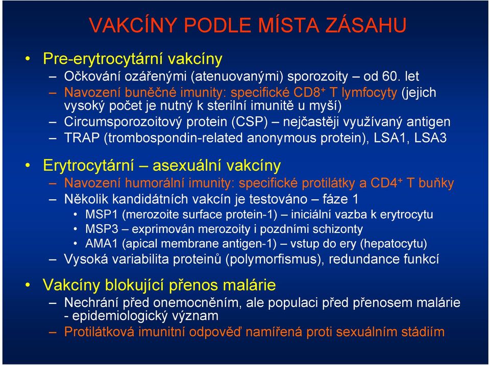 (trombospondin-related anonymous protein), LSA1, LSA3 Erytrocytární asexuální vakcíny Navození humorální imunity: specifické protilátky a CD4 + T buňky Několik kandidátních vakcín je testováno fáze 1