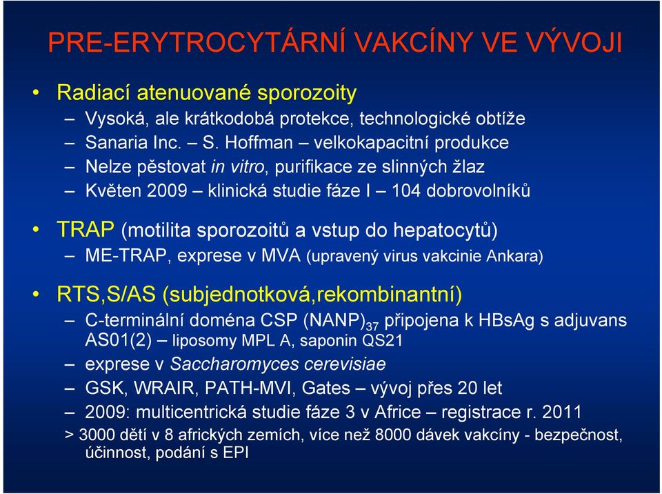 Hoffman velkokapacitní produkce Nelze pěstovat in vitro, purifikace ze slinných žlaz Květen 2009 klinická studie fáze I 104 dobrovolníků TRAP (motilita sporozoitů a vstup do hepatocytů)