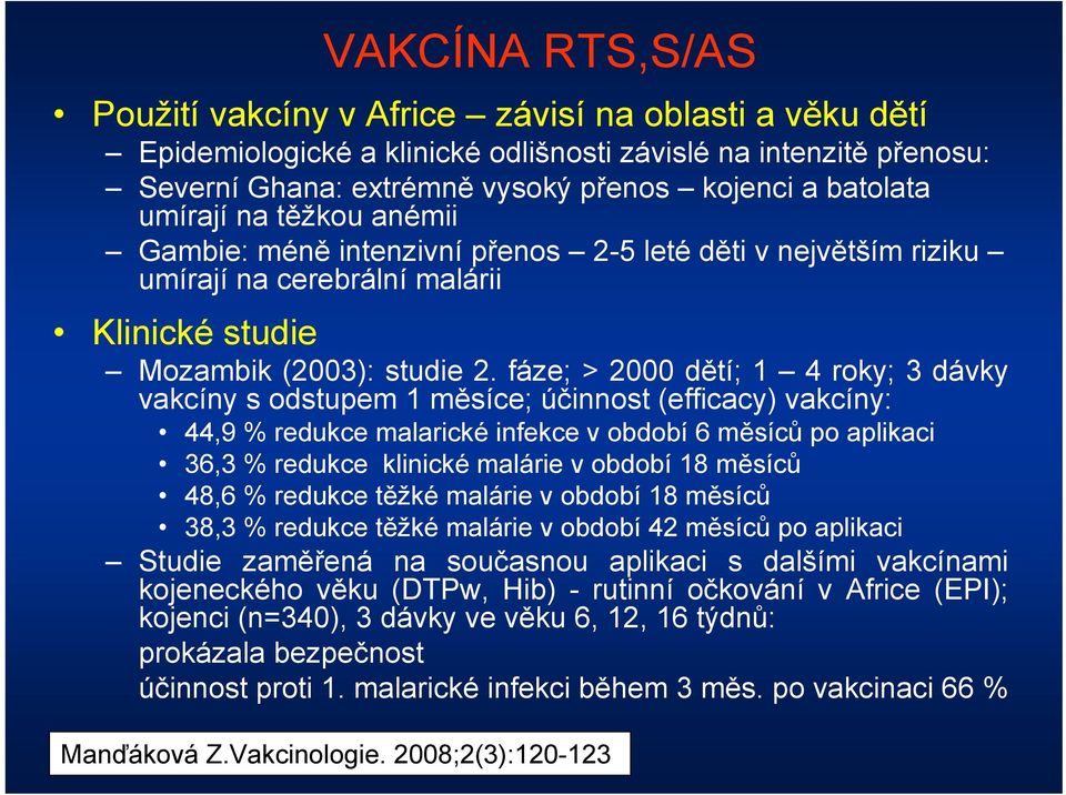 fáze; > 2000 dětí; 1 4 roky; 3 dávky vakcíny s odstupem 1 měsíce; účinnost (efficacy) vakcíny: 44,9 % redukce malarické infekce v období 6 měsíců po aplikaci 36,3 % redukce klinické malárie v období