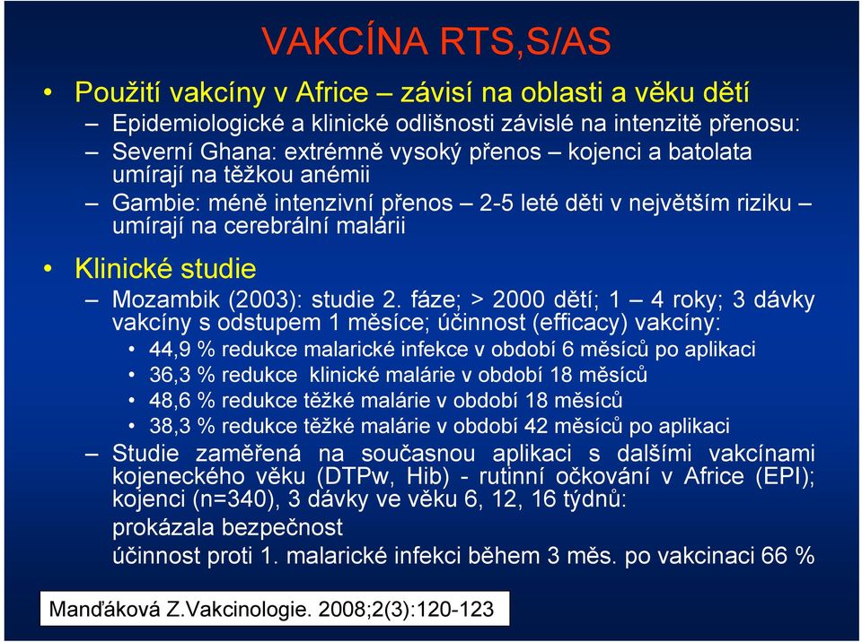 fáze; > 2000 dětí; 1 4 roky; 3 dávky vakcíny s odstupem 1 měsíce; účinnost (efficacy) vakcíny: 44,9 % redukce malarické infekce v období 6 měsíců po aplikaci 36,3 % redukce klinické malárie v období