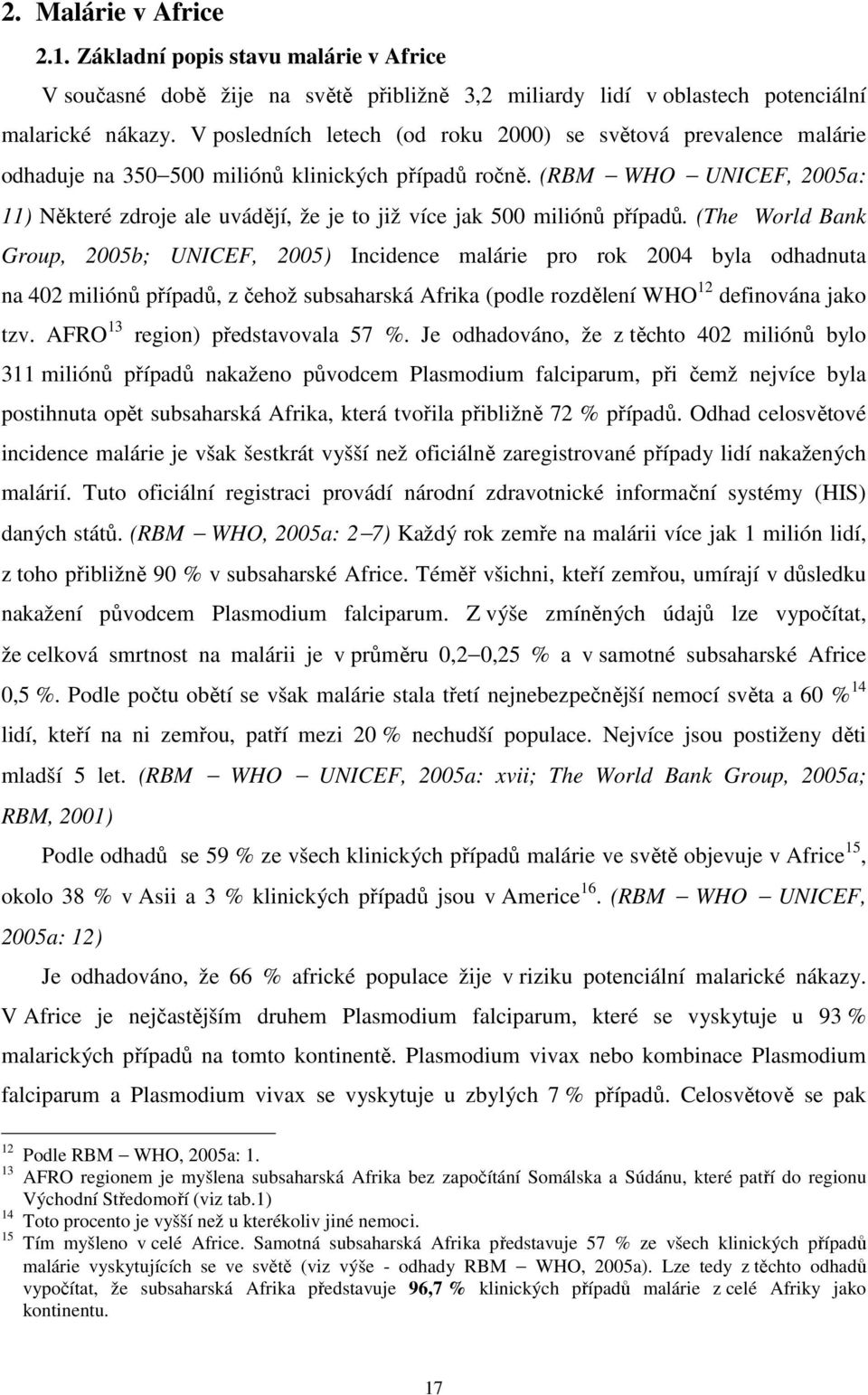 (RBM WHO UNICEF, 2005a: 11) Některé zdroje ale uvádějí, že je to již více jak 500 miliónů případů.