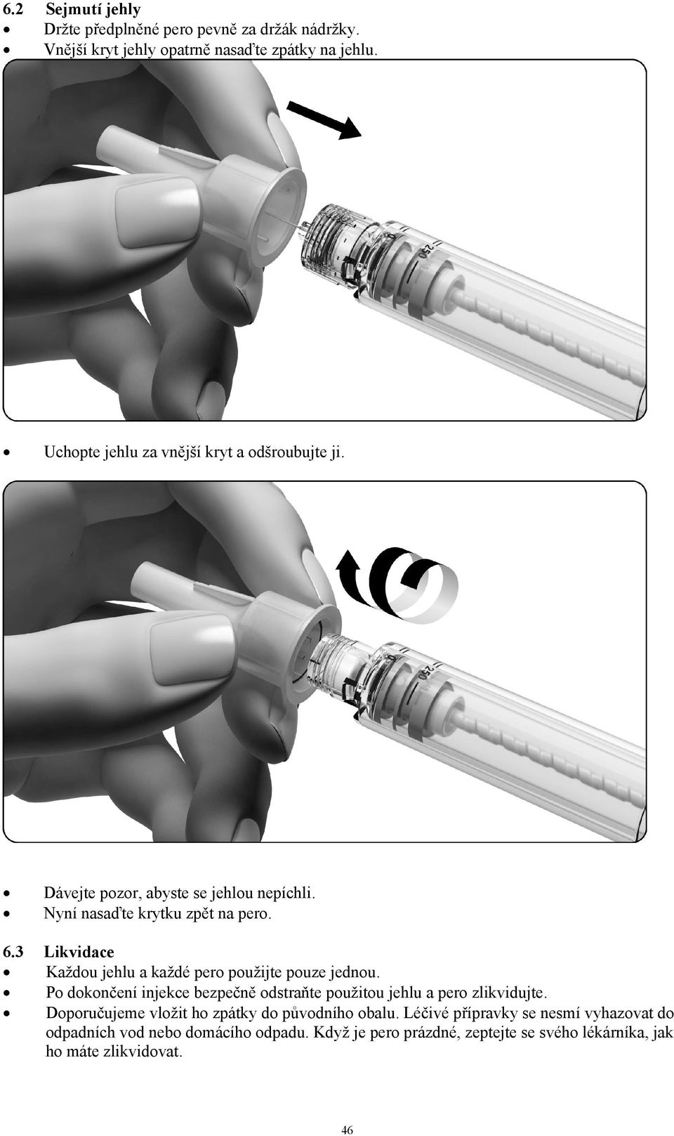 3 Likvidace Každou jehlu a každé pero použijte pouze jednou. Po dokončení injekce bezpečně odstraňte použitou jehlu a pero zlikvidujte.